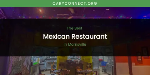 Morrisville's Best Mexican Restaurant